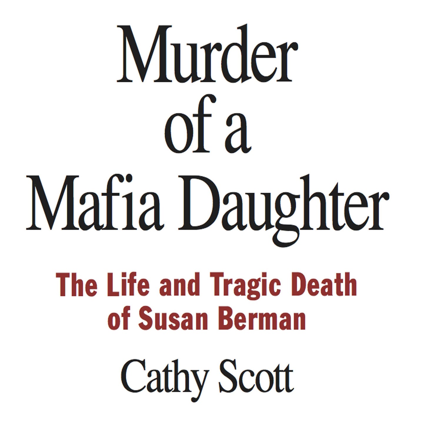 Murder of a Mafia Daughter: The Life and Tragic Death of Susan Berman & The Story Behind the Suspicions Robert Durst Murdered Susan Berman