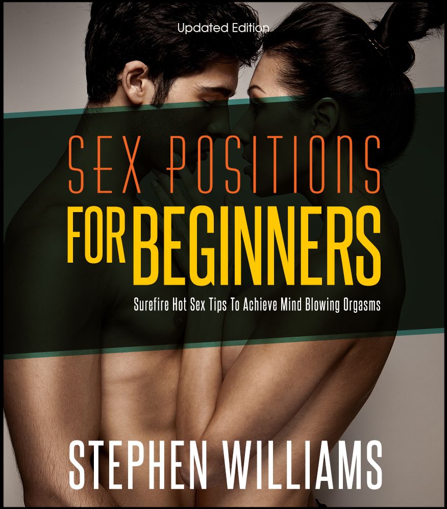 Sex Positions For Beginners: Surefire Hot Sex Tips To Achieve Mind Blowing Explosive Orgasms