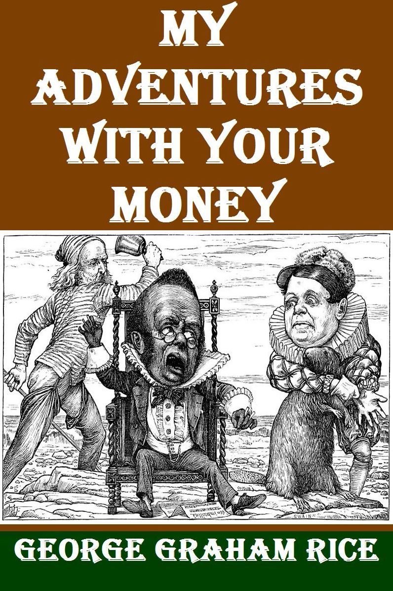 My Adventures with Your Money by George Graham Rice