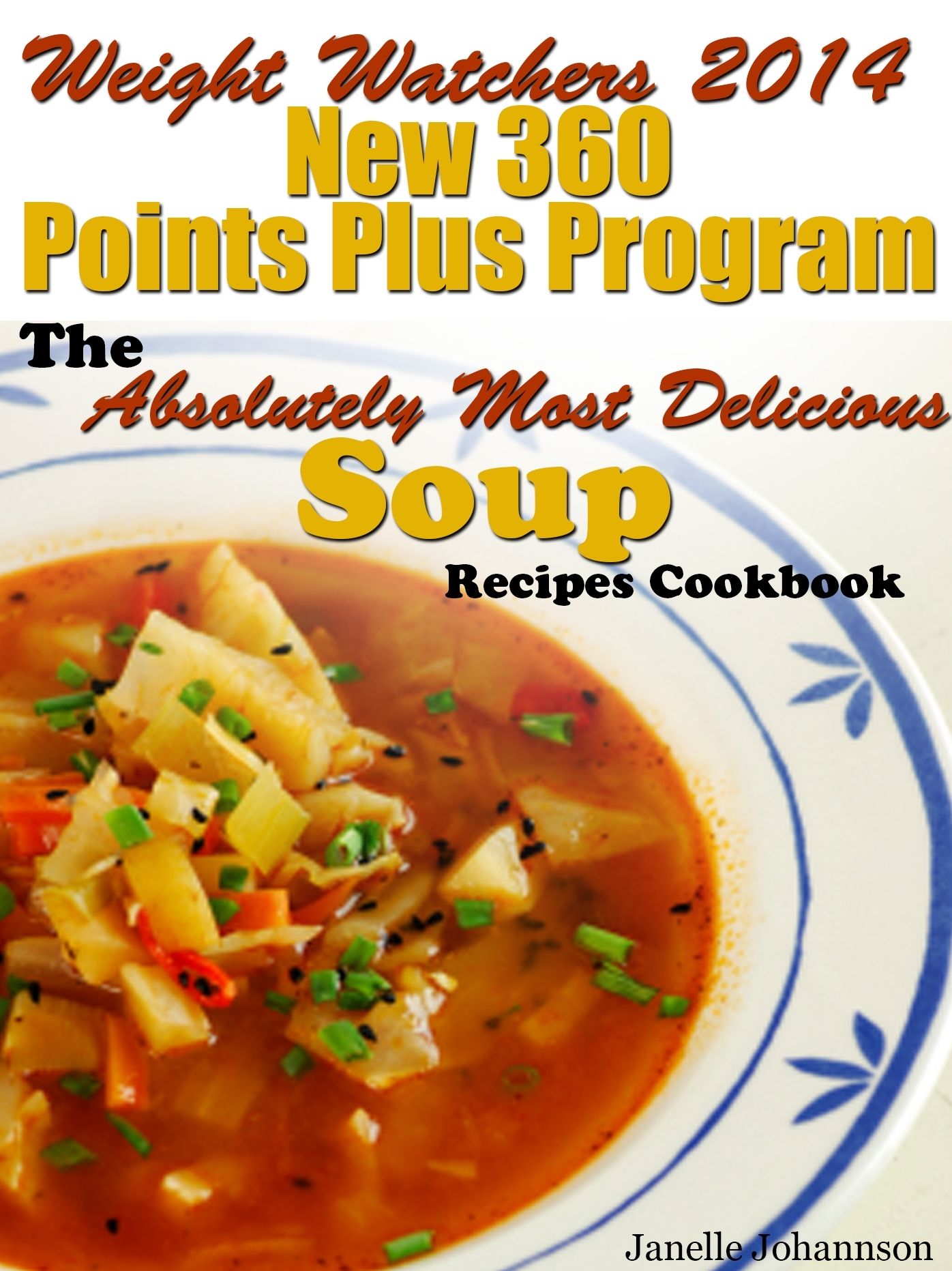 Weight Watchers 2014 New 360 Points Plus Program The Absolutely Most Delicious Soup Recipes Cookbook