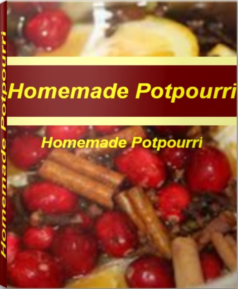Homemade Potpourri: The Elegant Art of Making Sweet Smelling Homemade Potpourri Recipes, Homemade Christmas Potpourri