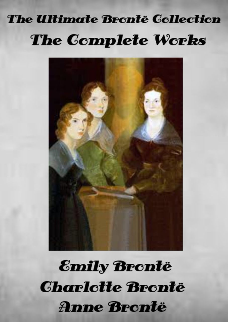The Ultimate Bront&euml; Collection The Complete Works by Charlotte, Anne and Emily Bront&euml; Illustrated
