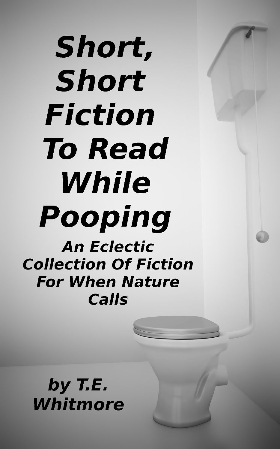 Short, Short Fiction To Read While Pooping: An Eclectic Collection Of Fiction For When Nature Calls