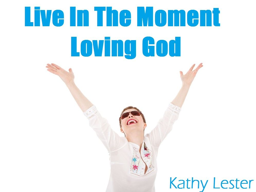 Live In The Moment Loving God