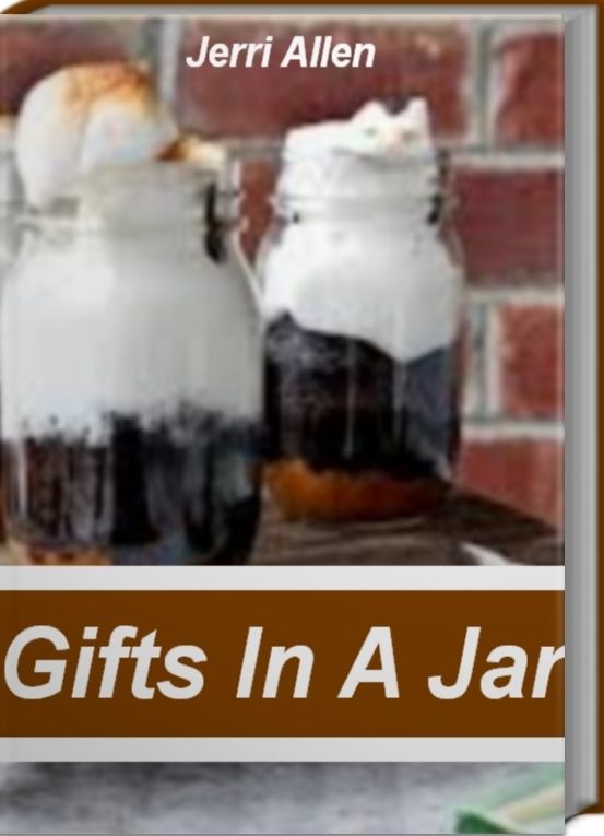 Gifts In A Jar: The-Go-To-Guide for Gifts In A Jar Recipes, Mason Jar Recipes, Homemade Gifts In A Jar, Gifts In a Jar Ideas