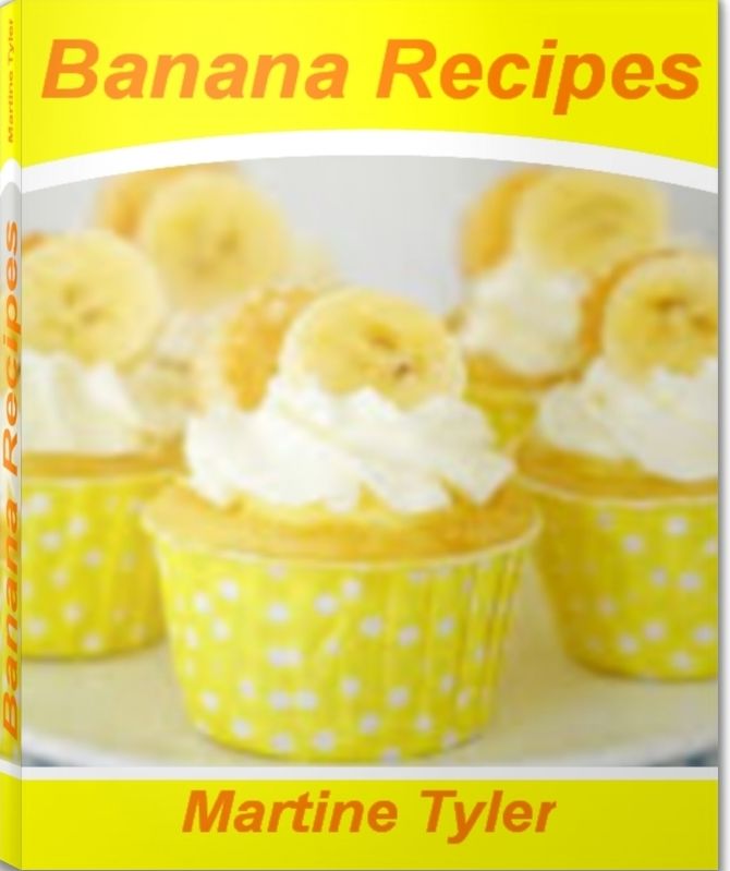 Banana Recipes: A Quick Guide To Making Super Delicious Banana Dessert Recipes, Ripe Banana Recipes, Banana Bread Recipes