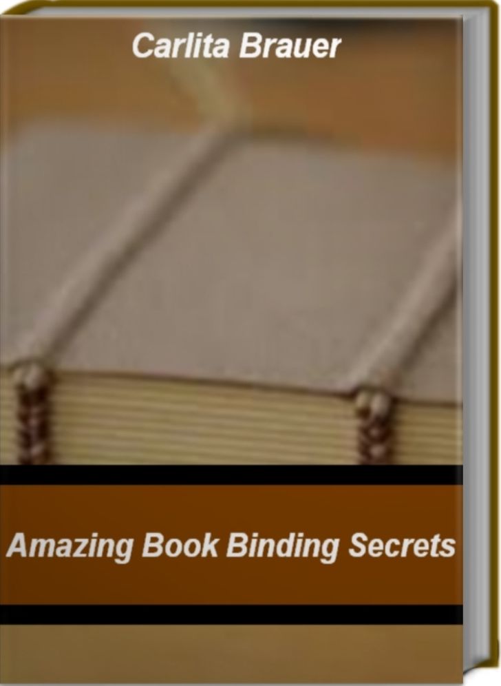 Amazing Book Binding Secrets: Quick Reference To How To Bind A Book, Ways To Bind A Book, BookBinding Supplies, Book Binding Machine