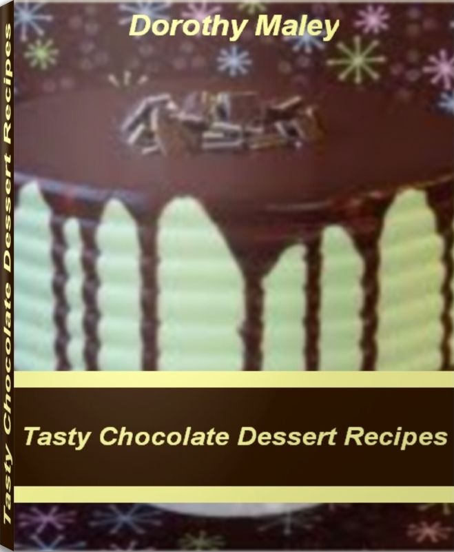 Tasty Chocolate Dessert Recipes: The Gourmet's Guide to Chocolate Cake Recipes, White Chocolate Recipes, Chocolate Candy Recipes, Chocolate Chip Recipes