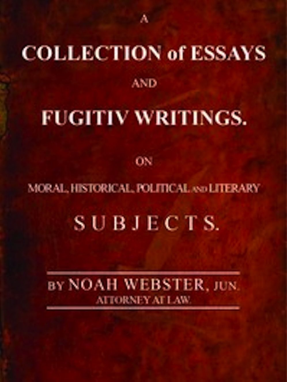 A Collection of Essays and Fugitiv Writings (Illustrated)