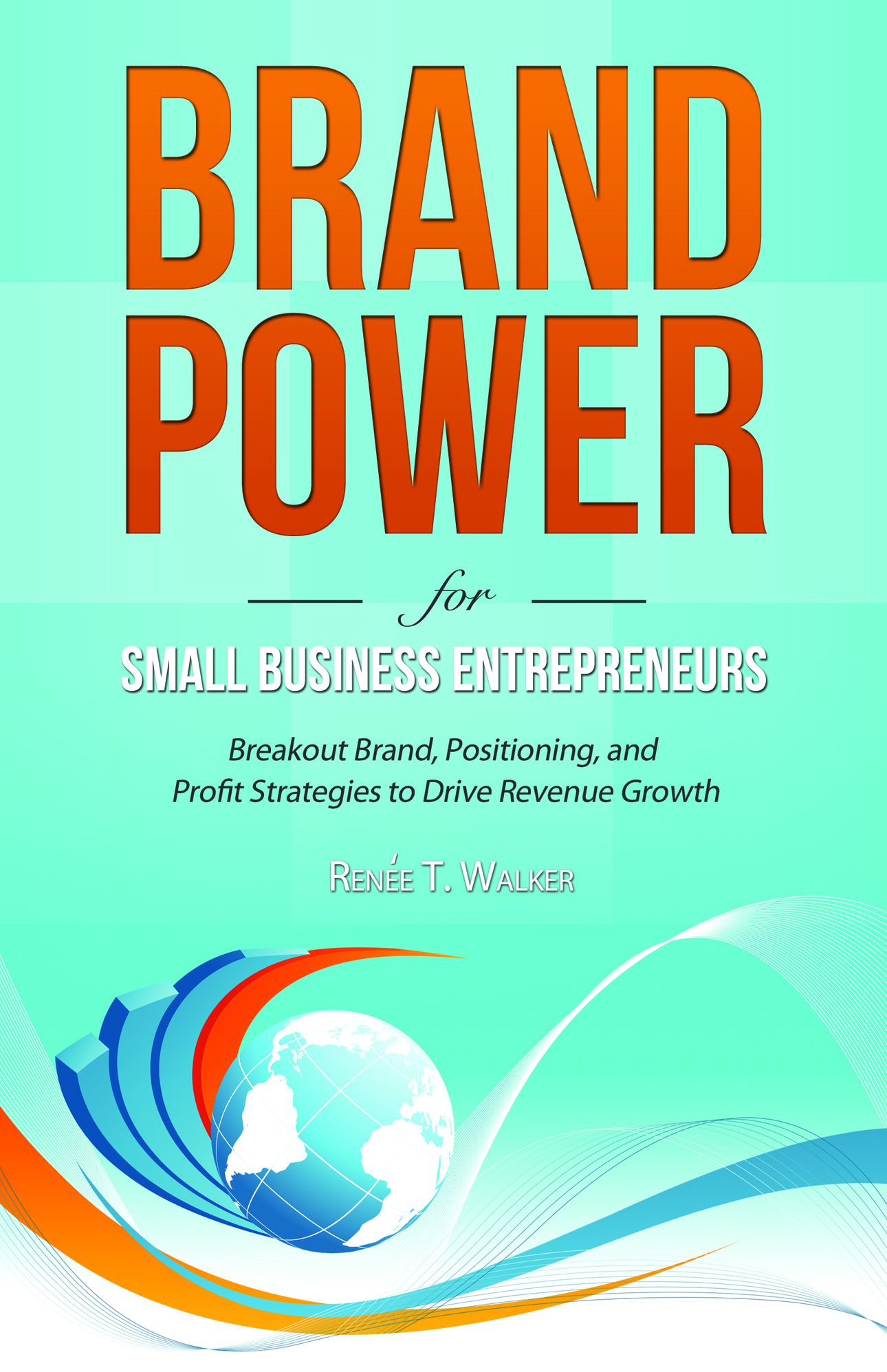 Brand Power for Small Business Entrepreneurs: Breakout Brand, Positioning and Profit Strategies to Drive Revenue Growth