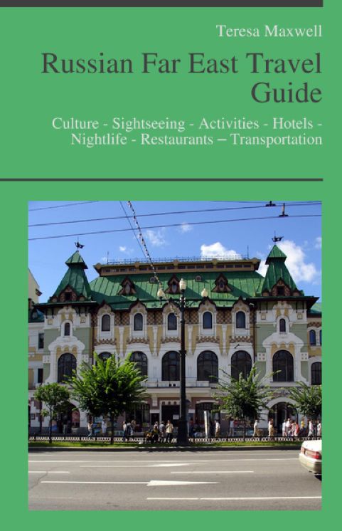 Russian Far East Travel Guide: Culture - Sightseeing - Activities - Hotels - Nightlife - Restaurants – Transportation