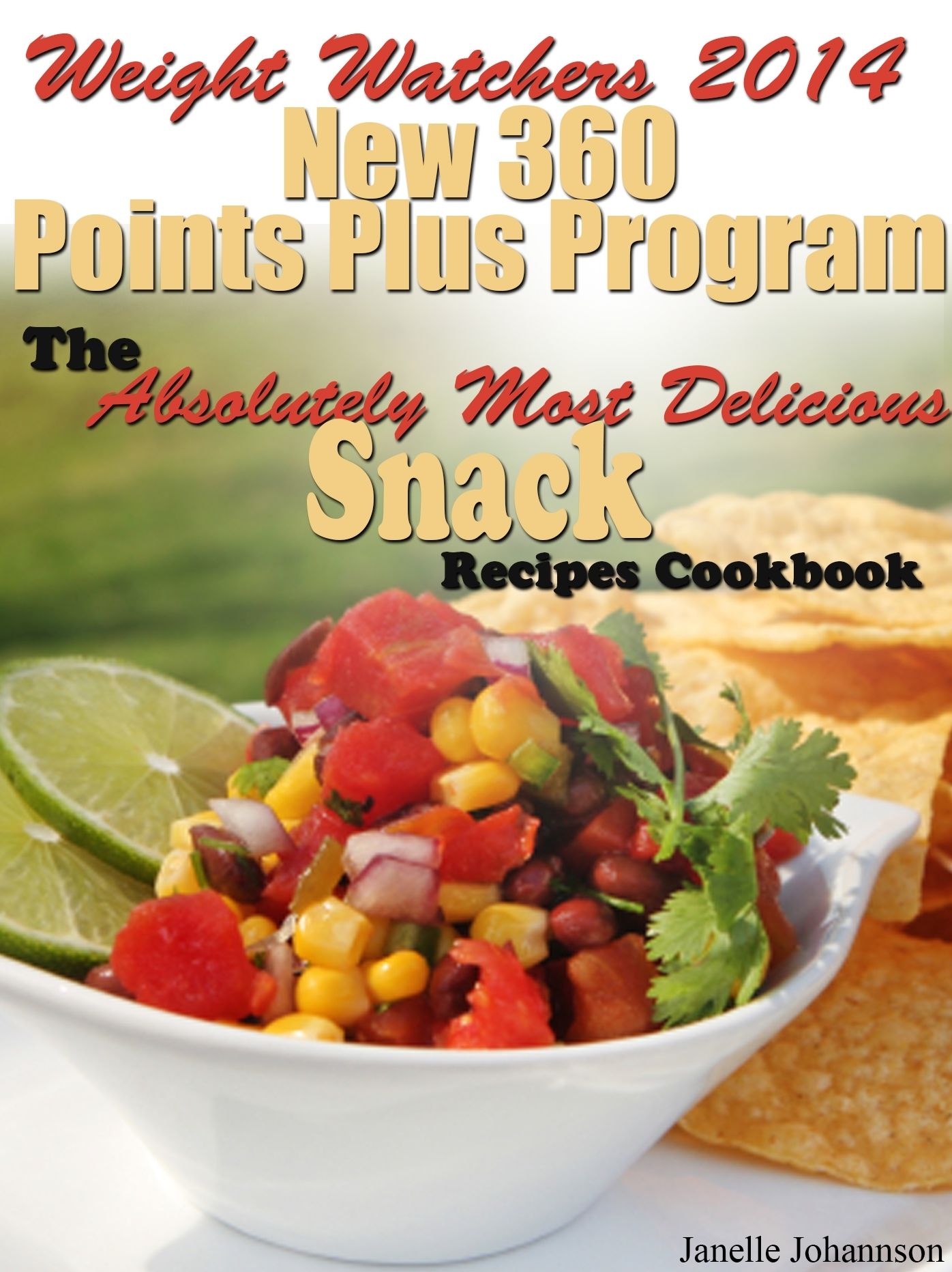 Weight Watchers 2014 New 360 Points Plus Program The Absolutely Most Delicious Snack Recipes Cookbook