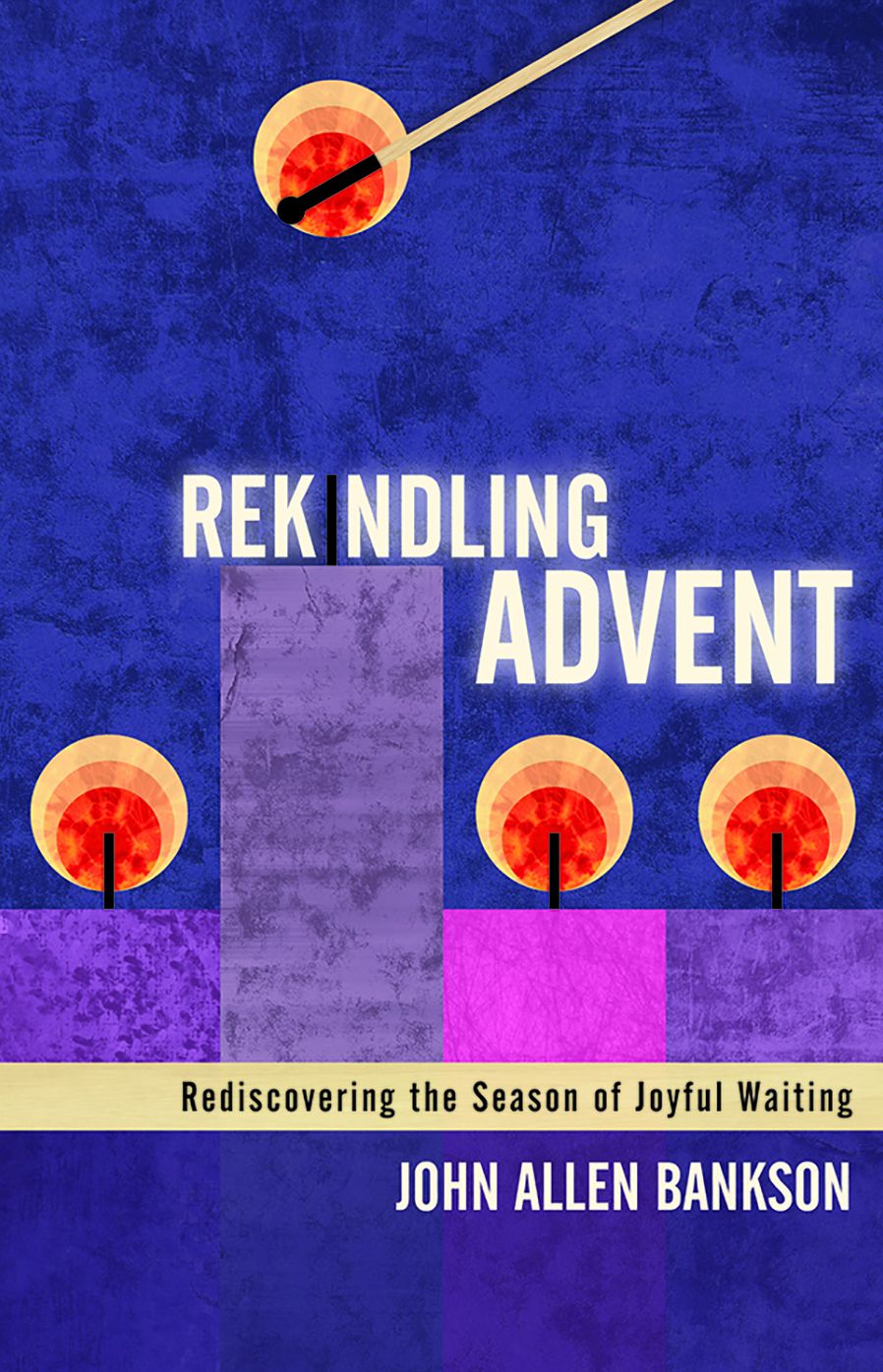 Rekindling Advent: Rekindling the Season of Joyful Waiting