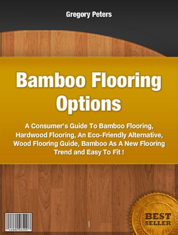 Bamboo Flooring Options-A Consumer’s Guide To Bamboo Flooring, Hardwood Flooring, An Eco-Friendly Alternative, Wood Flooring Guide, Bamboo As A New Flooring Trend and Easy To Fit!