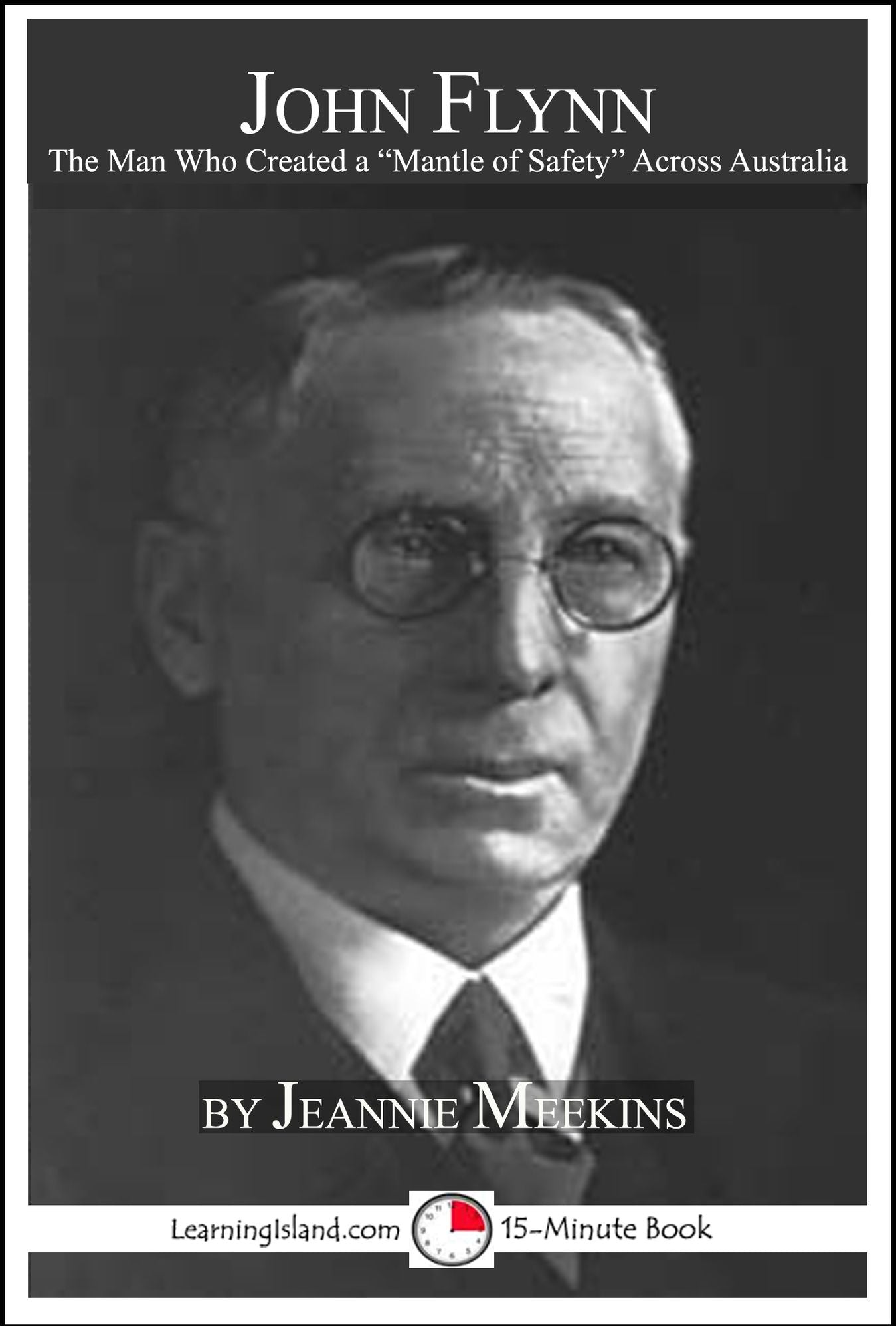 John Flynn: The Man Who Created Australia's "Mantle of Safety"