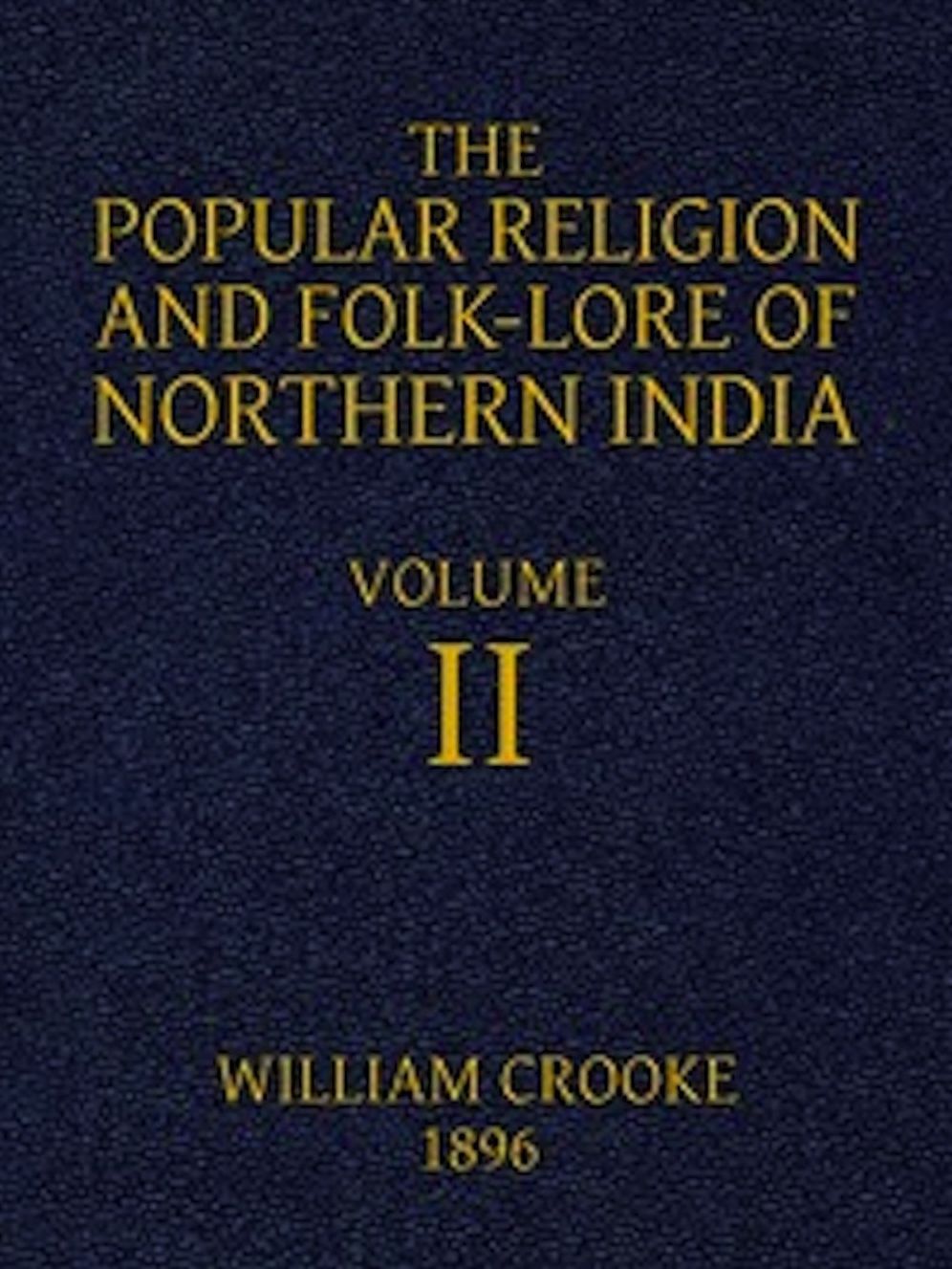 The Popular Religion and Folk-Lore of Northern India, Vol. II (of 2) (Illustrated)