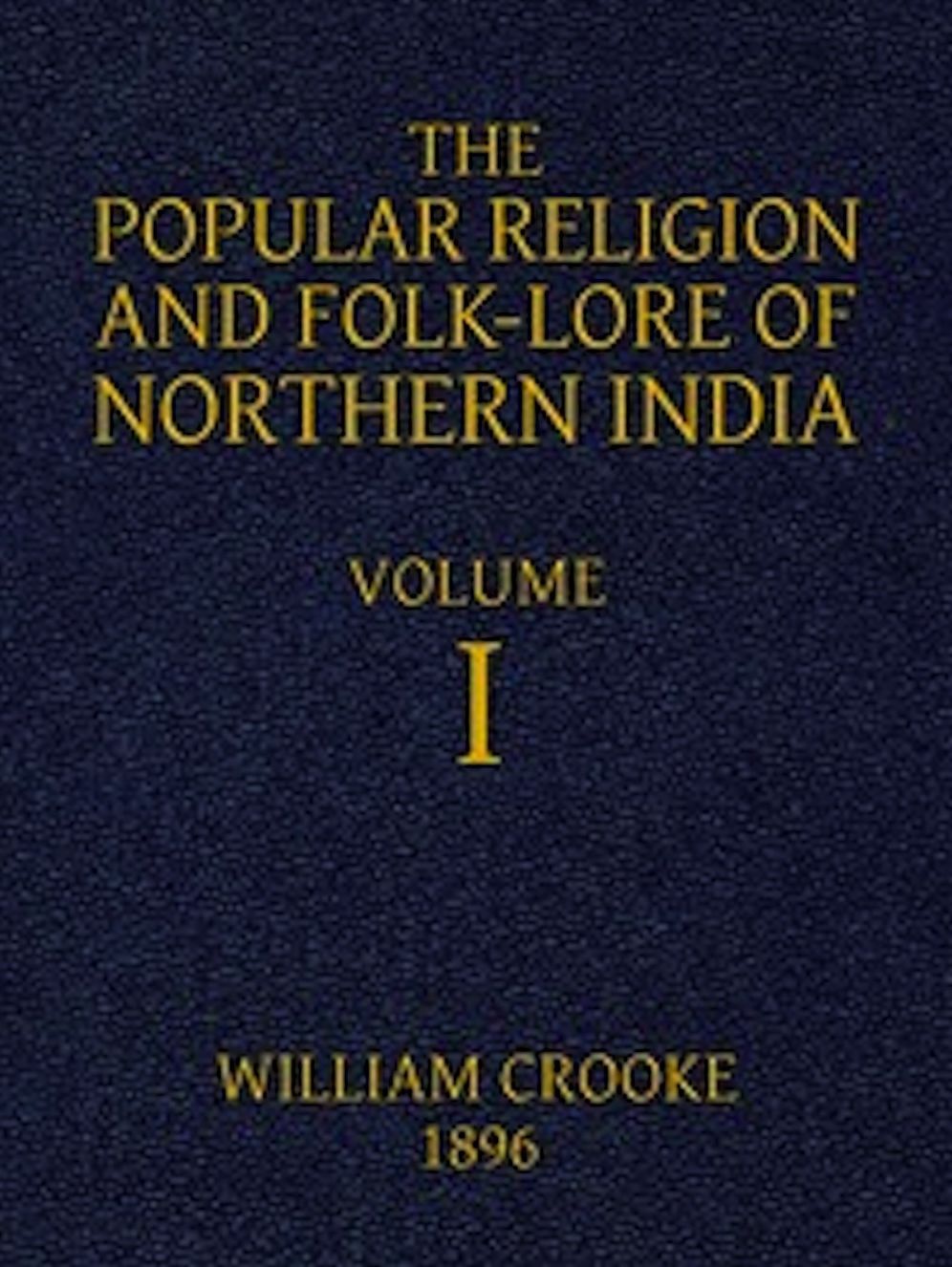 The Popular Religion and Folk-Lore of Northern India, Vol. I (of 2) (Illustrated)