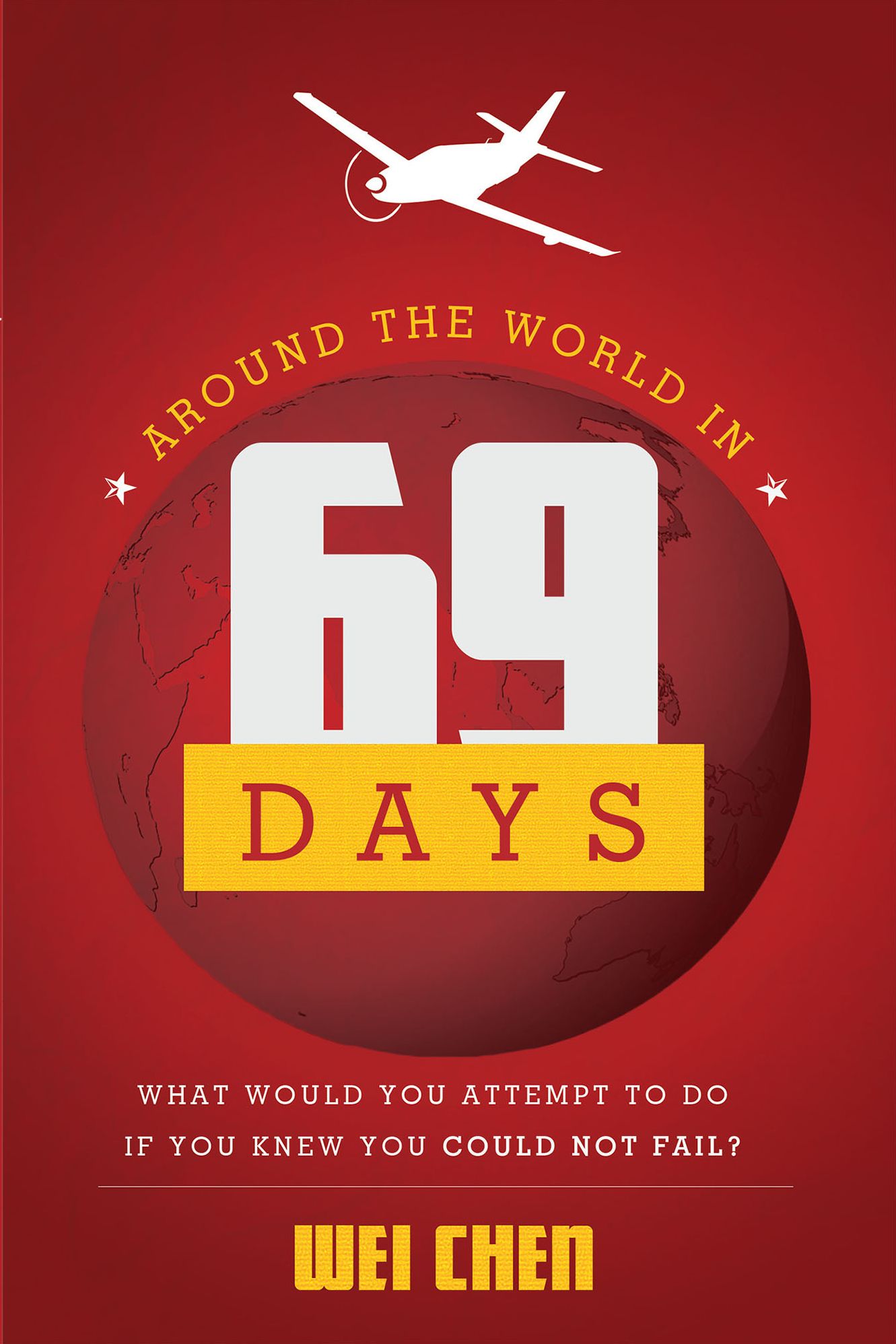 Around The World in 69 Days: What Would You Attempt To Do If You Knew You Could Not Fail?