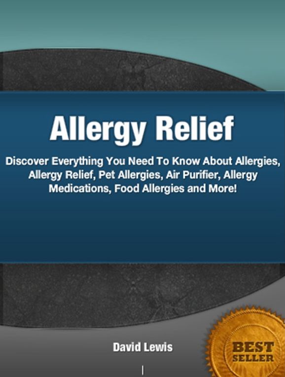 Allergy Relief: An Introductory Guide for Learning About Allergies, Allergy Relief, Pet Allergies, Air Purifier, Allergy Medications, Food Allergies and More!