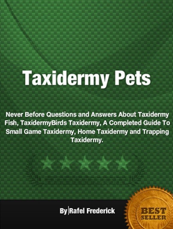 Taxidermy Pets-An All Inclusive eBook To Increase Your Knowledge On Taxidermy, Taxidermy