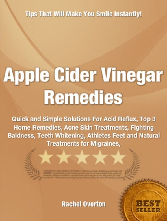 Apple Cider Vinegar Remedies-Your Must-Know Guide to Popular Apple Cider Vinegar Remedies Including Acid Reflux and the Cure, Top 3 Home Remedies, Acne Skin Treatments, Fighting Baldness, Teeth Whitening, Athletes Feet and Natural Treatments for Migraines