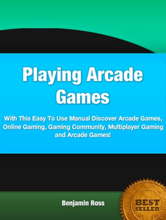 Playing Arcade Games-With This Practical Guide To Arcade Games, Online Gaming, Gaming Community, Multiplayer Gaming and Arcade Games!