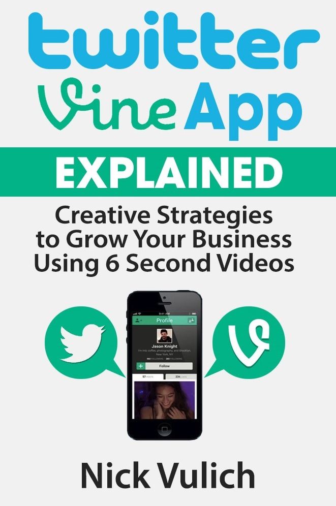 Twitter Vine App Explained: Creative Strategies to Grow Your Business Using 6 Second Videos