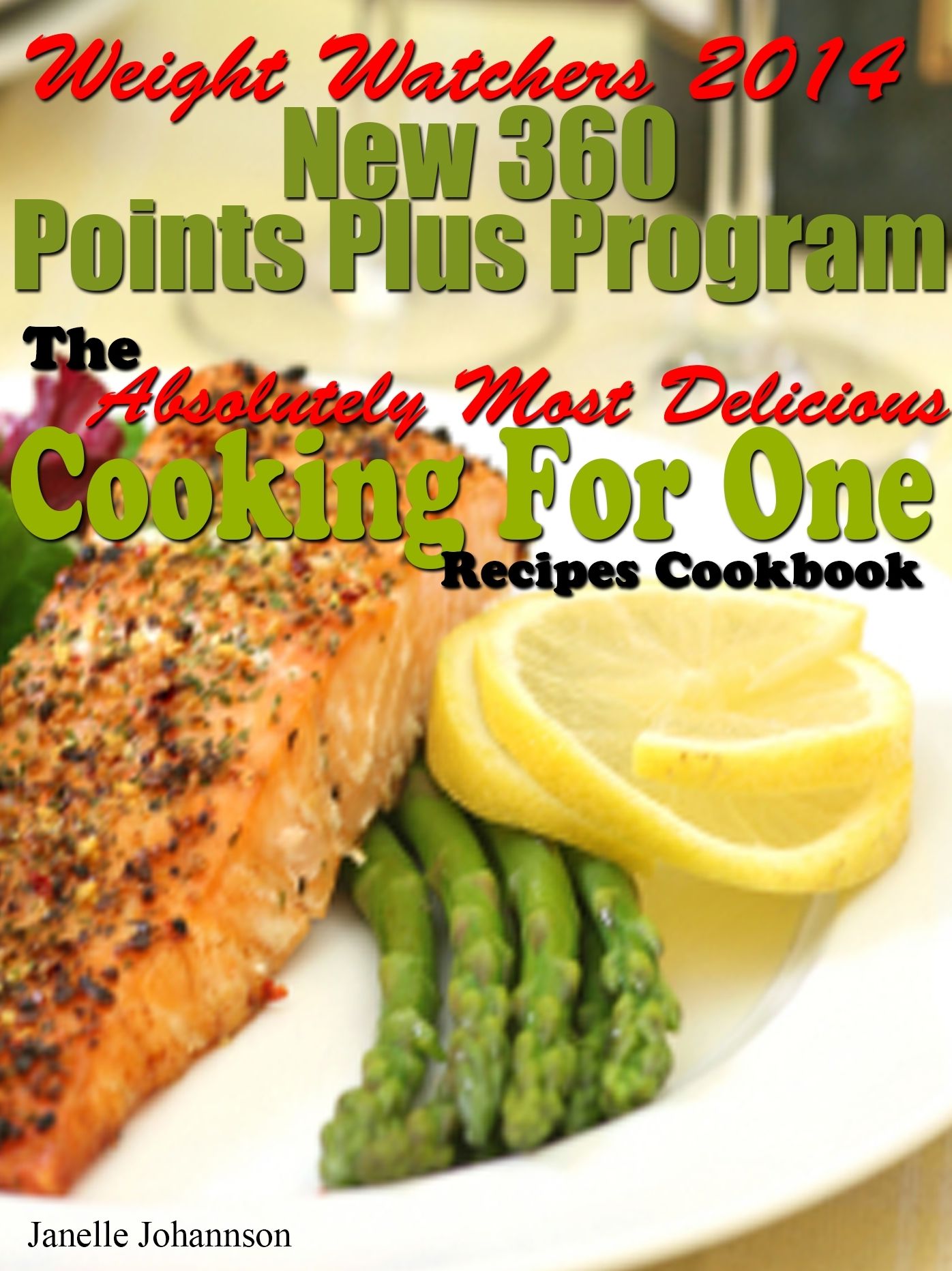 Weight Watchers 2014 New 360 Points Plus Program The Absolutely Most Delicious Cooking For One Recipes Cookbook