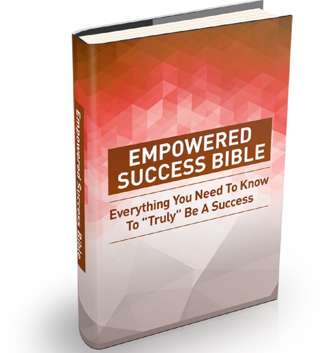 Empowered Success Bible: Everything You Need To Know To "Truly" Be A Success