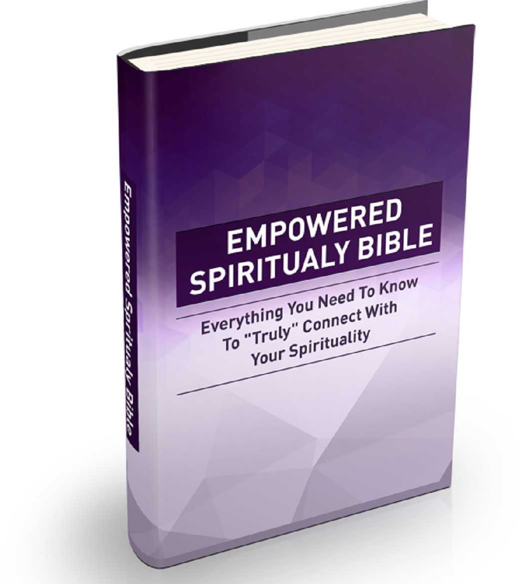 Empowered Spirituality Bible: Everything You Need To Know To "Truly" Connect With Your Spirituality