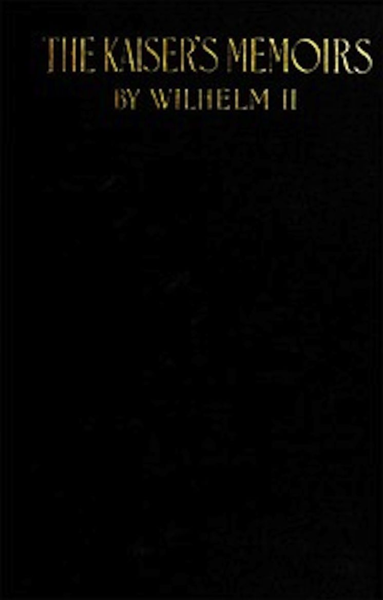 The Kaiser's Memoirs by German Emperor and William II (Illustrated)