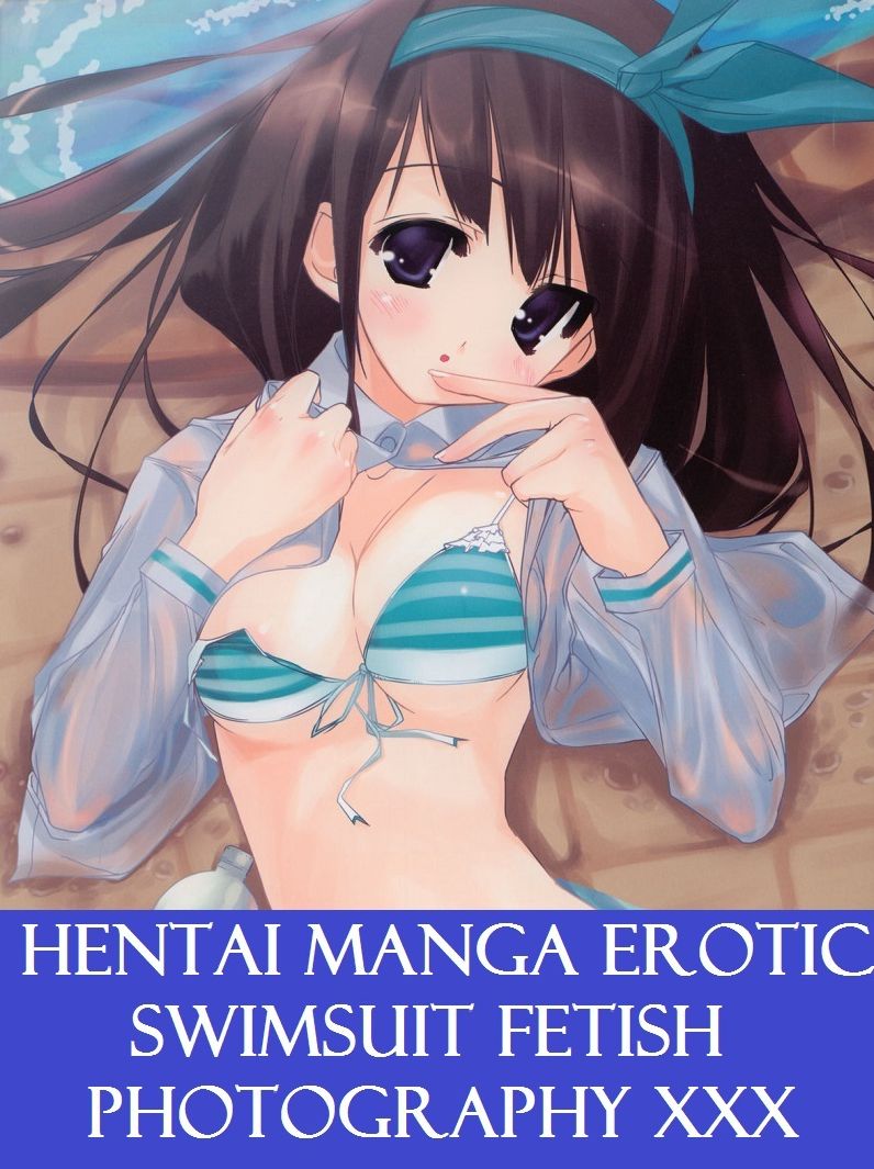 Hentai: Best Sex Hentai Swimsuit Sex Manga Anime Erotic Fetish Book & Photography Female Nudes Volume 10 ( Hentai, manga, anime, animation, cartoon sex, Hardcore, sex, bikini, erotic, boobs, adult, ass, oral, xxx, nude )