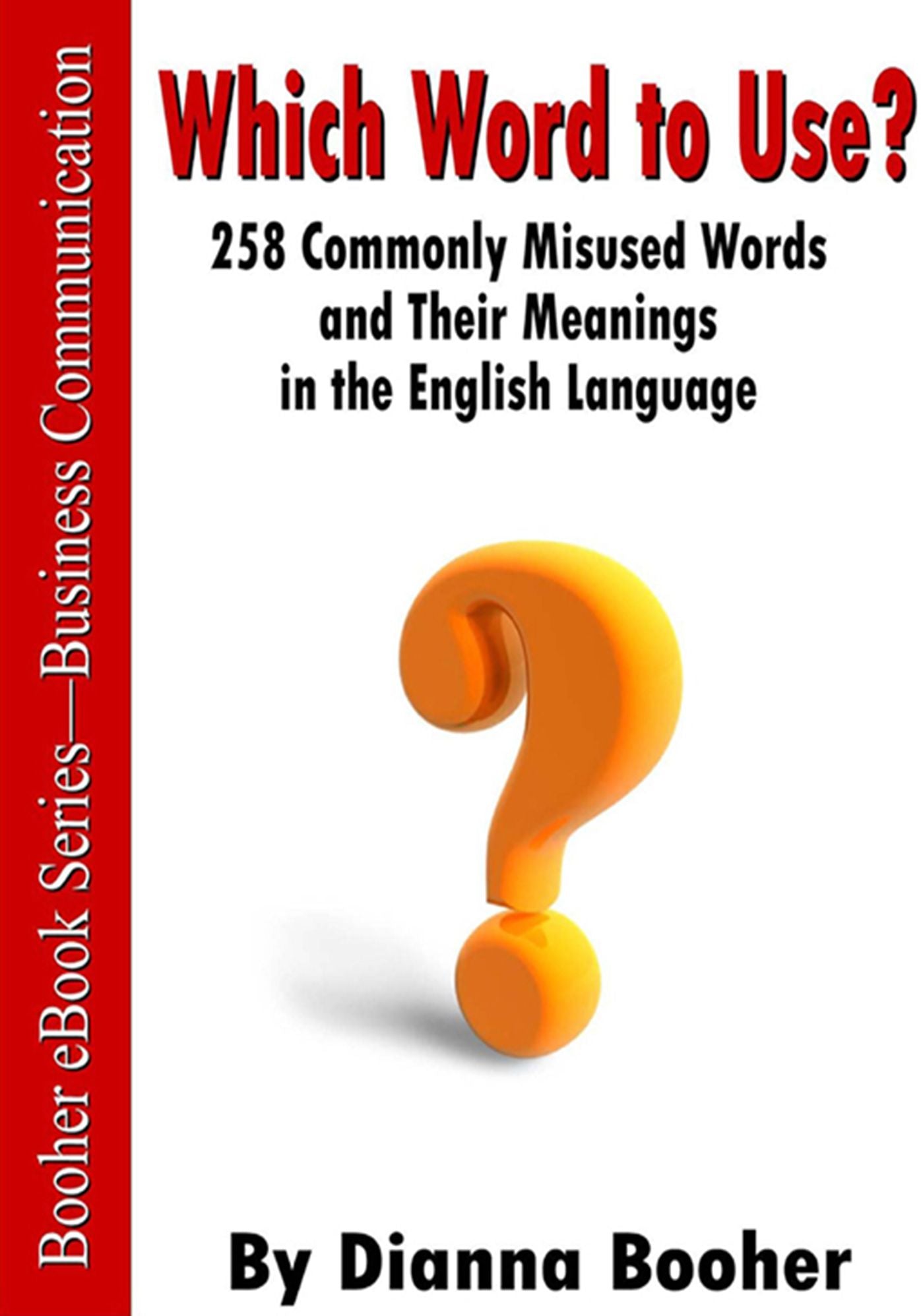 Which Word to Use? 258 Commonly Misused Words and Their Meanings in the English Language