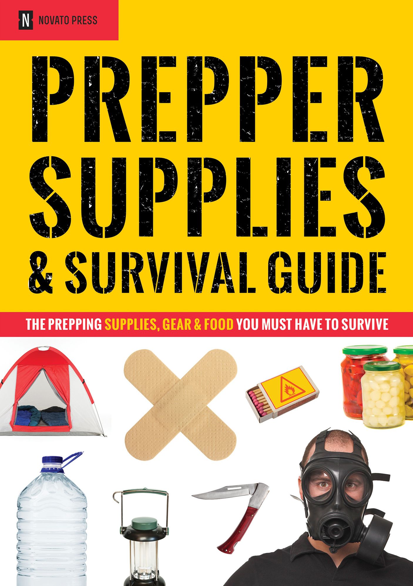 Prepper Supplies & Survival Guide: The Prepping Supplies, Gear & Food You Must Have To Survive
