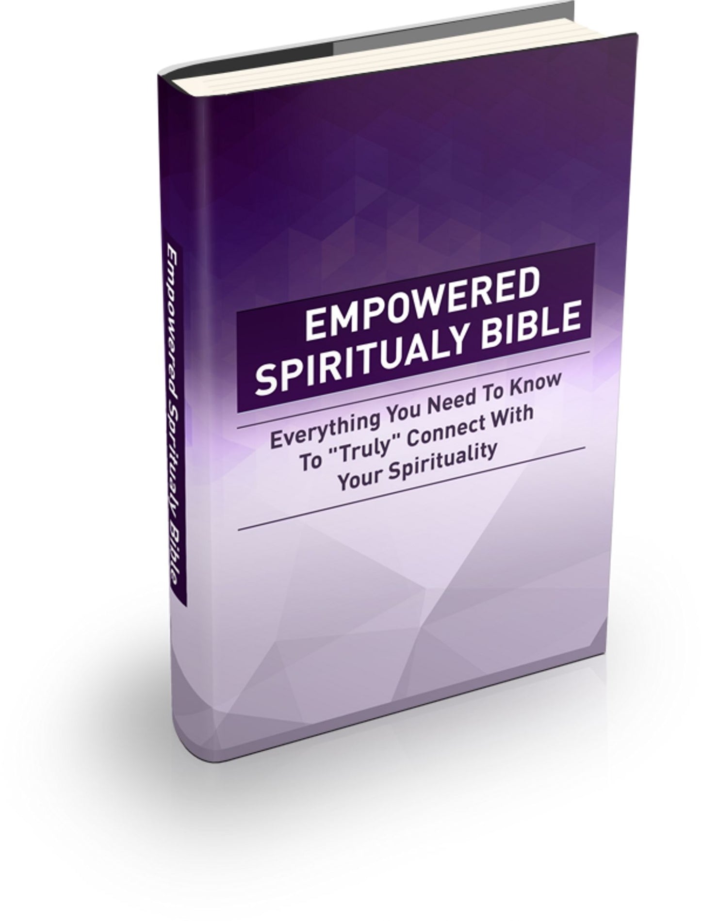Empowered Spirituality Bible: Everything You Need To Know To "Truly" Connect With Your Spirituality! AAA+++