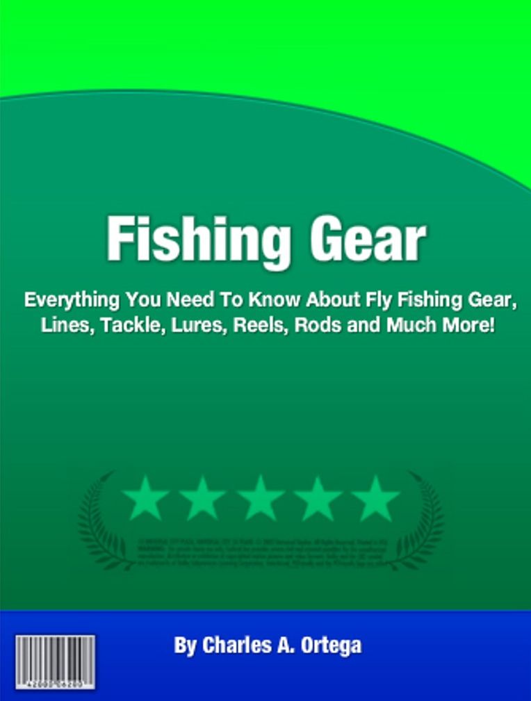 Fishing Gear: Everything You Need To Know About Fly Fishing Gear, Lines, Tackle, Lures, Reels, Rods and Much More!
