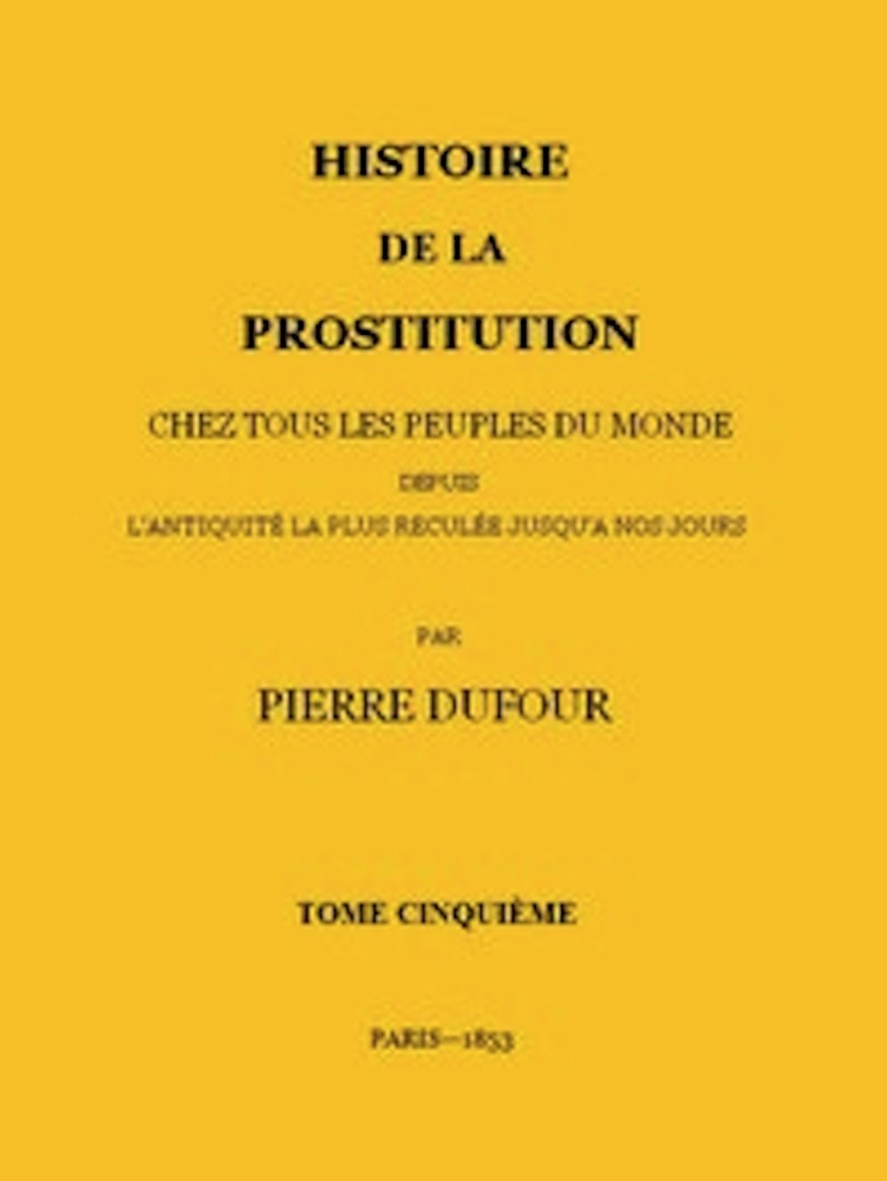 Histoire de la prostitution chez tous les peuples du monde depuis l'antiquit&eacute; la plus recul&eacute;e jusqu'&agrave; nos jours, tome 5/6 (Illustrated)