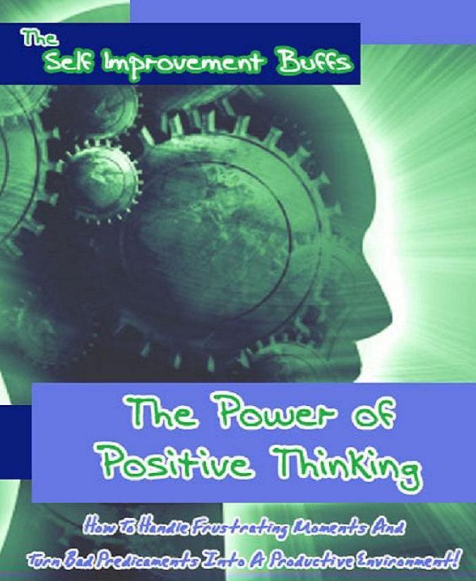Discover The Power of Positive Thinking - How To Handle Frustrating Moments And Turn Bad Predicaments Into A Productive Environment!