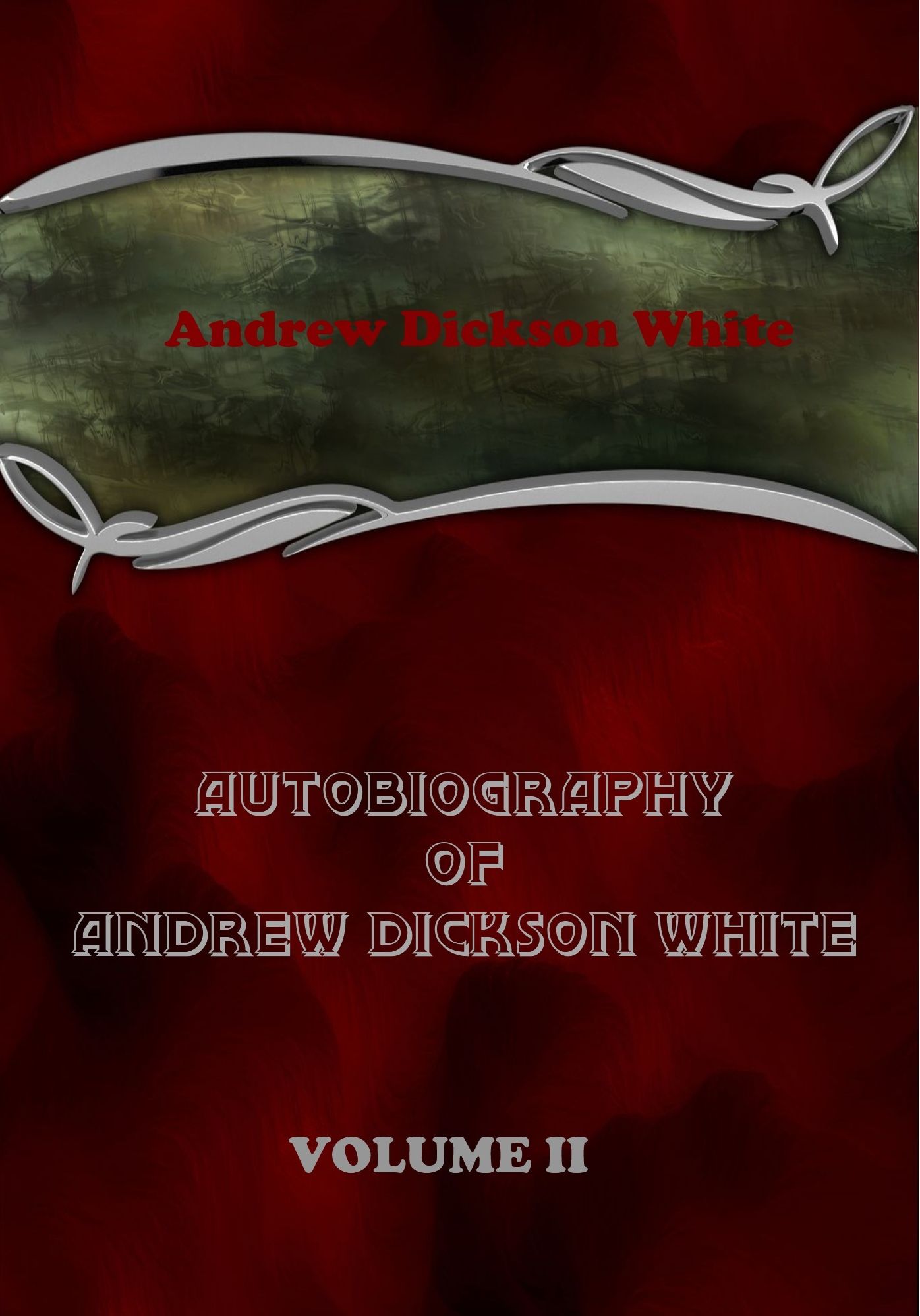 Autobiography of Andrew Dickson White : Volume II (Illustrated)