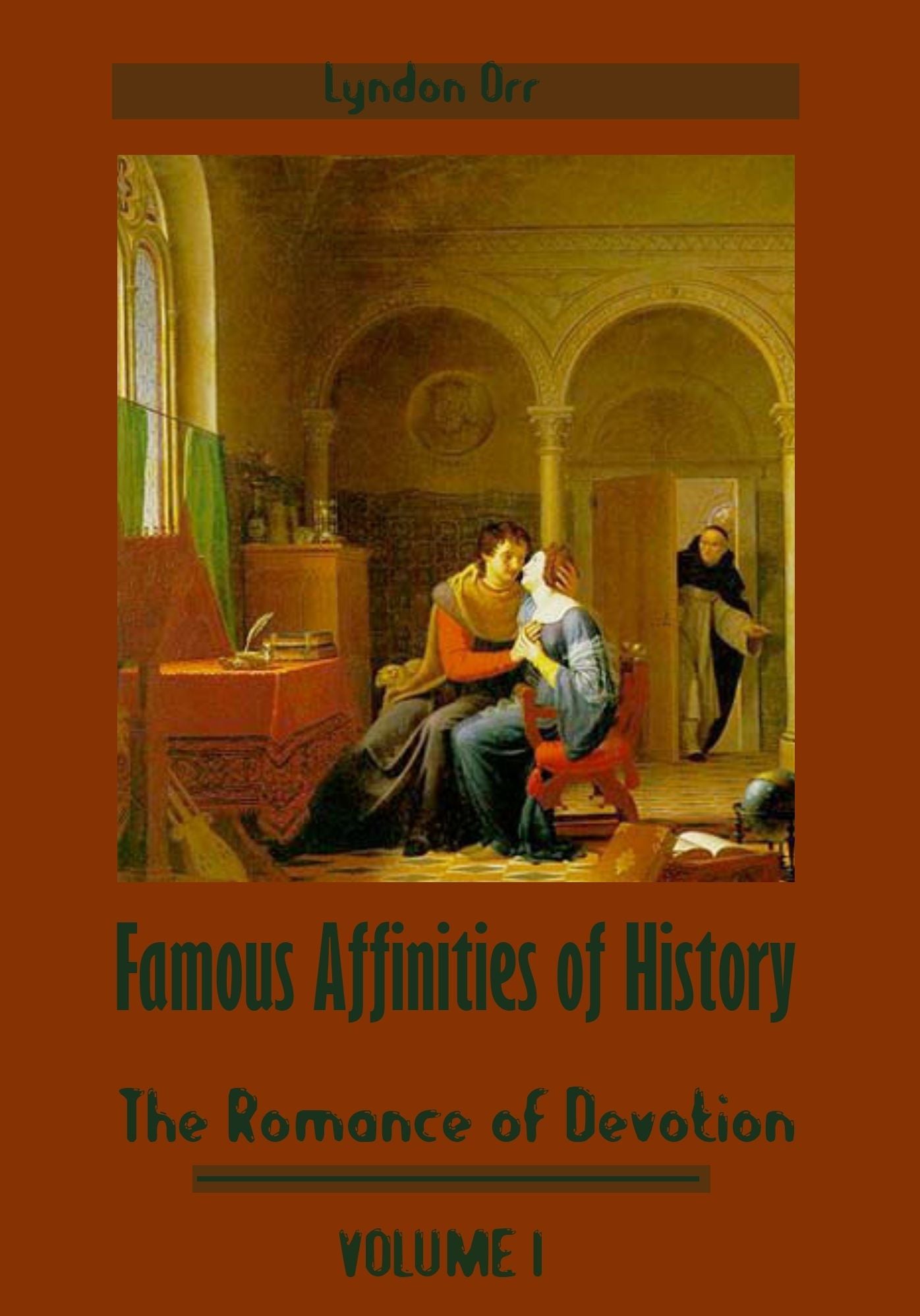 Famous Affinities of History : The Romance of Devotion, Volume I (Illustrated)