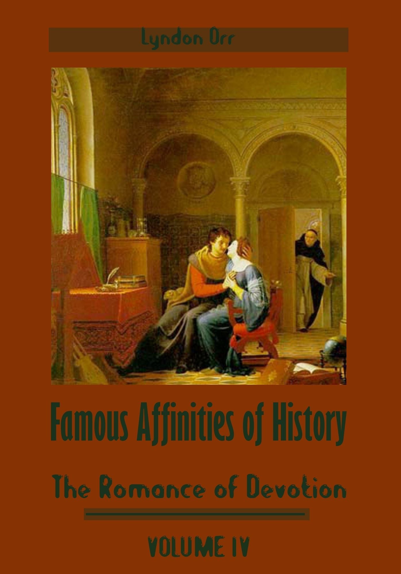 Famous Affinities of History : The Romance of Devotion, Volume IV (Illustrated)