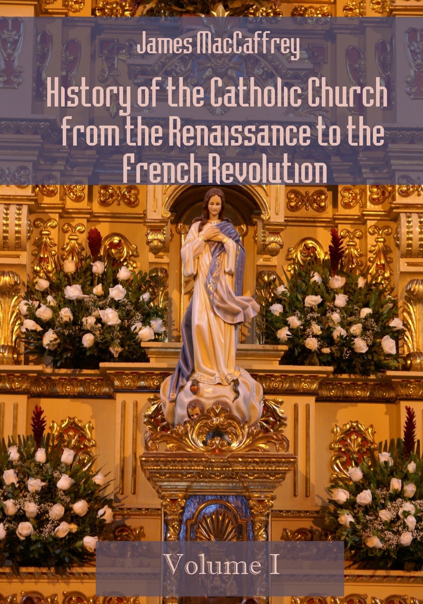History of the Catholic Church from the Renaissance to the French Revolution : Volume I (Illustrated)