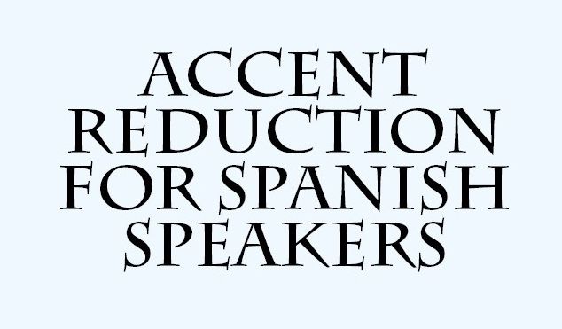 Accent Reduction for Spanish Speakers
