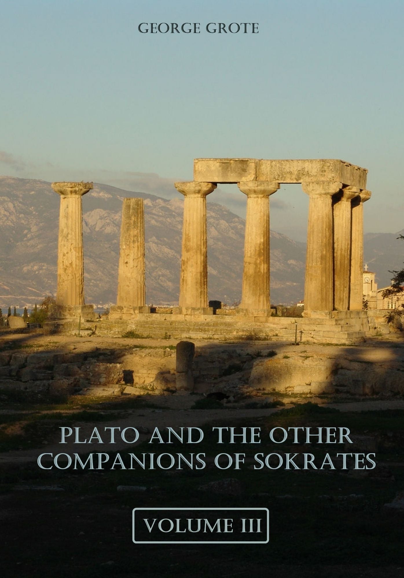Plato and the Other Companions of Sokrates : Volume III (Illustrated)