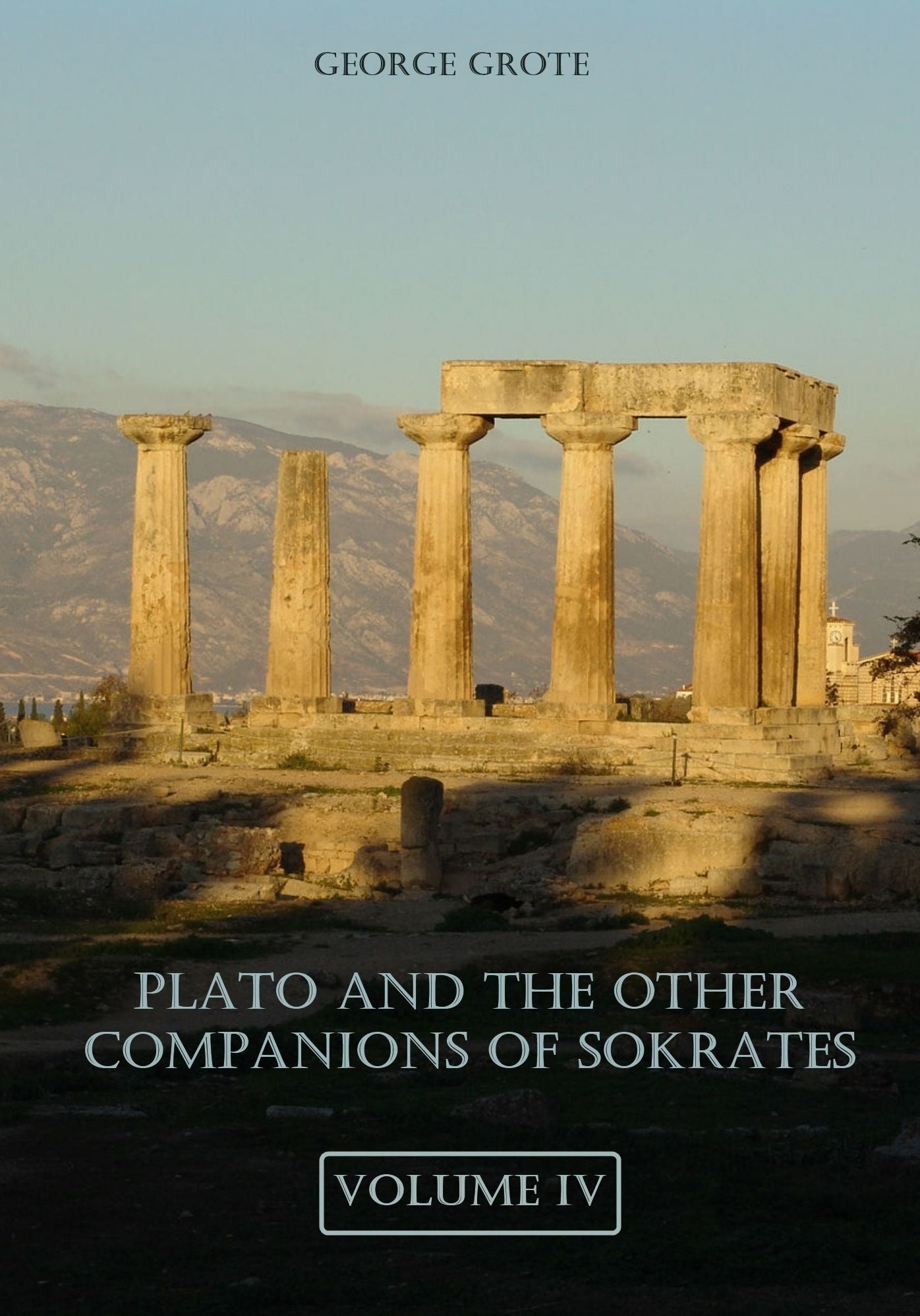Plato and the Other Companions of Sokrates : Volume IV (Illustrated)