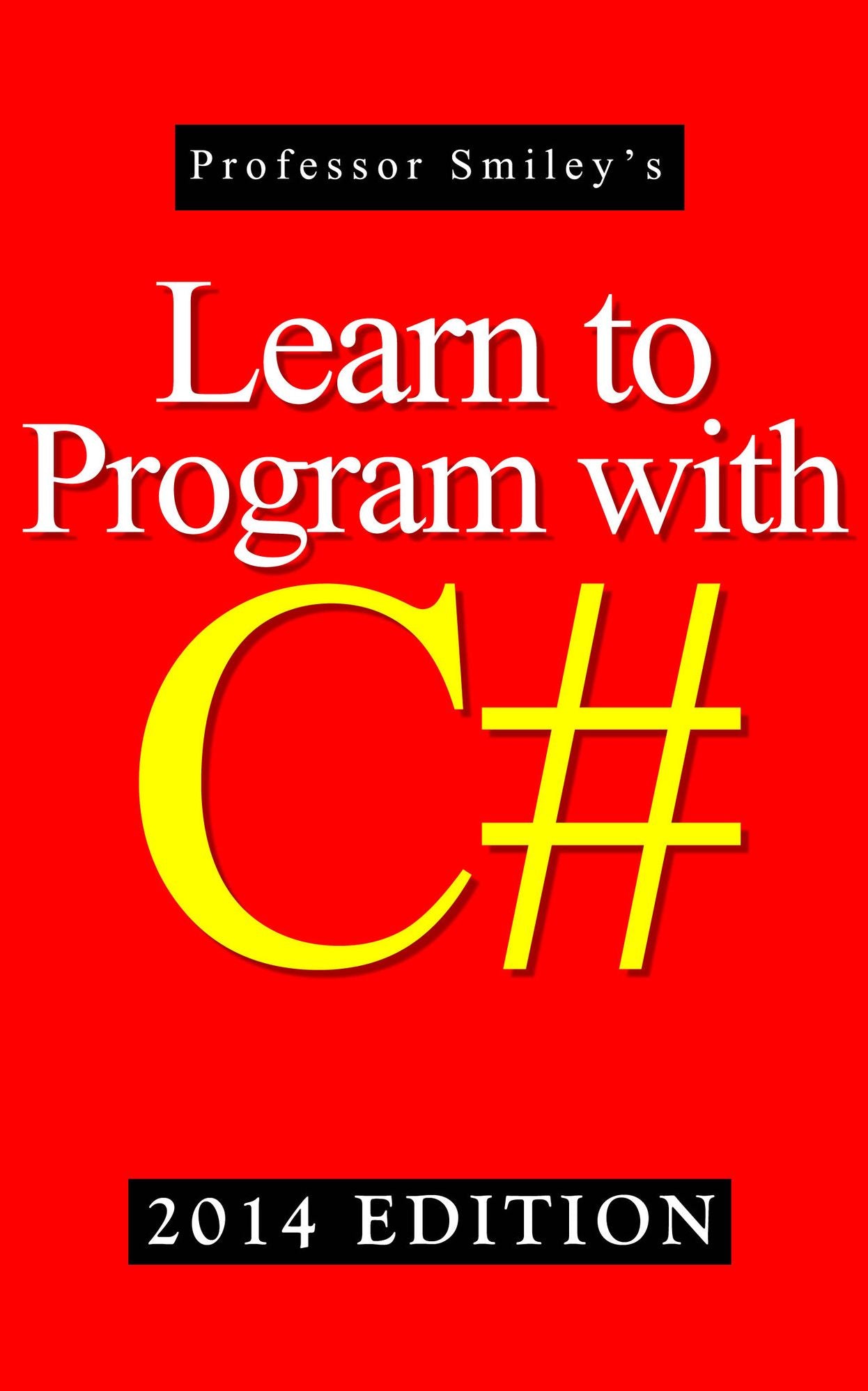 Learn to Program with C# (Using the C# Batch Compiler) 2014 Edition