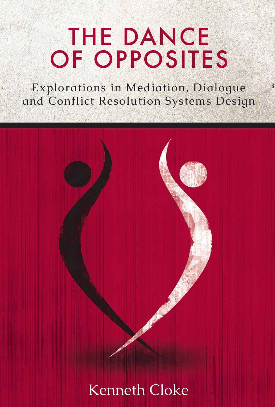 The Dance of Opposites: Explorations in Mediation, Dialogue and Conflict Resolution Systems
