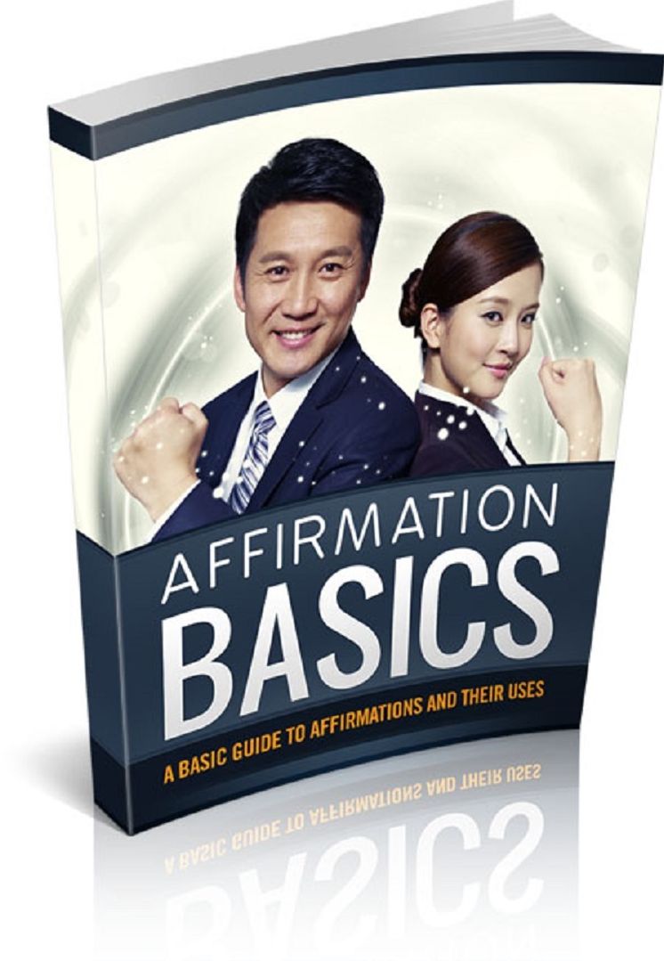 Affirmation Basics: A Basic Guide To Affirmations And Their Uses