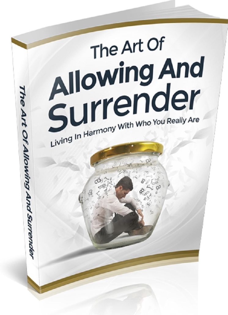 The Art of Allowing and Surrender: Living In Harmony with Who You Really Are