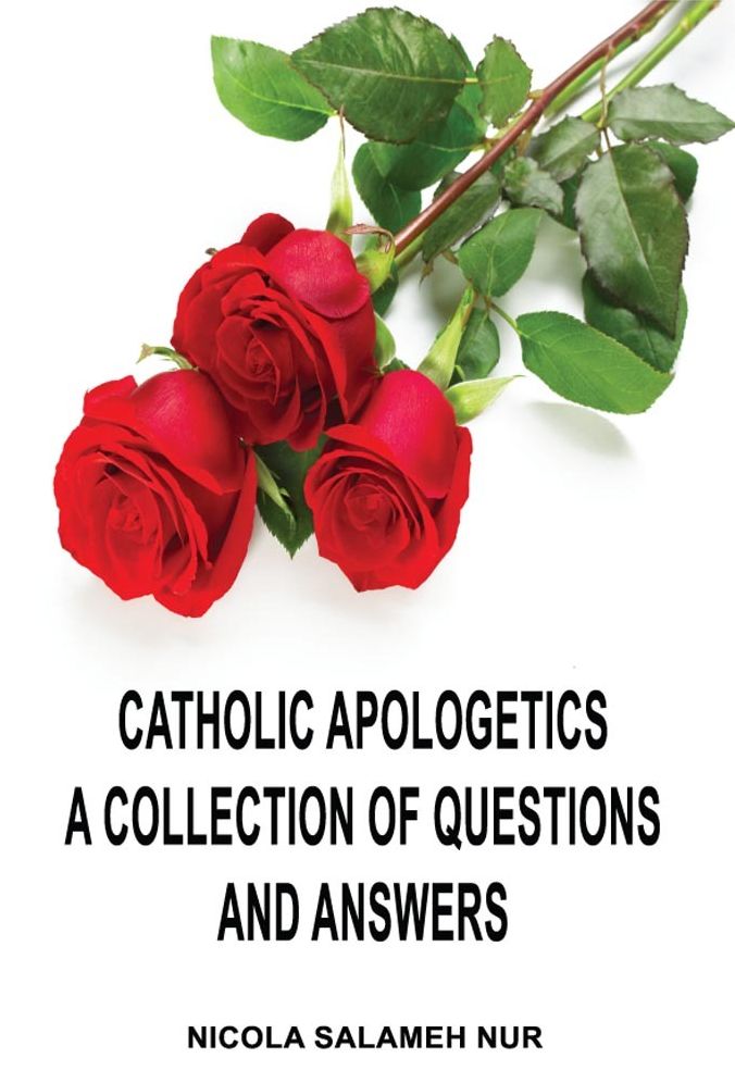 Catholic Apologetics: A Collection of Questions and Answers